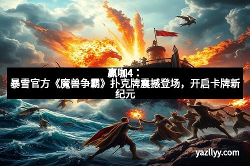 赢咖4：暴雪官方《魔兽争霸》扑克牌震撼登场，开启卡牌新纪元